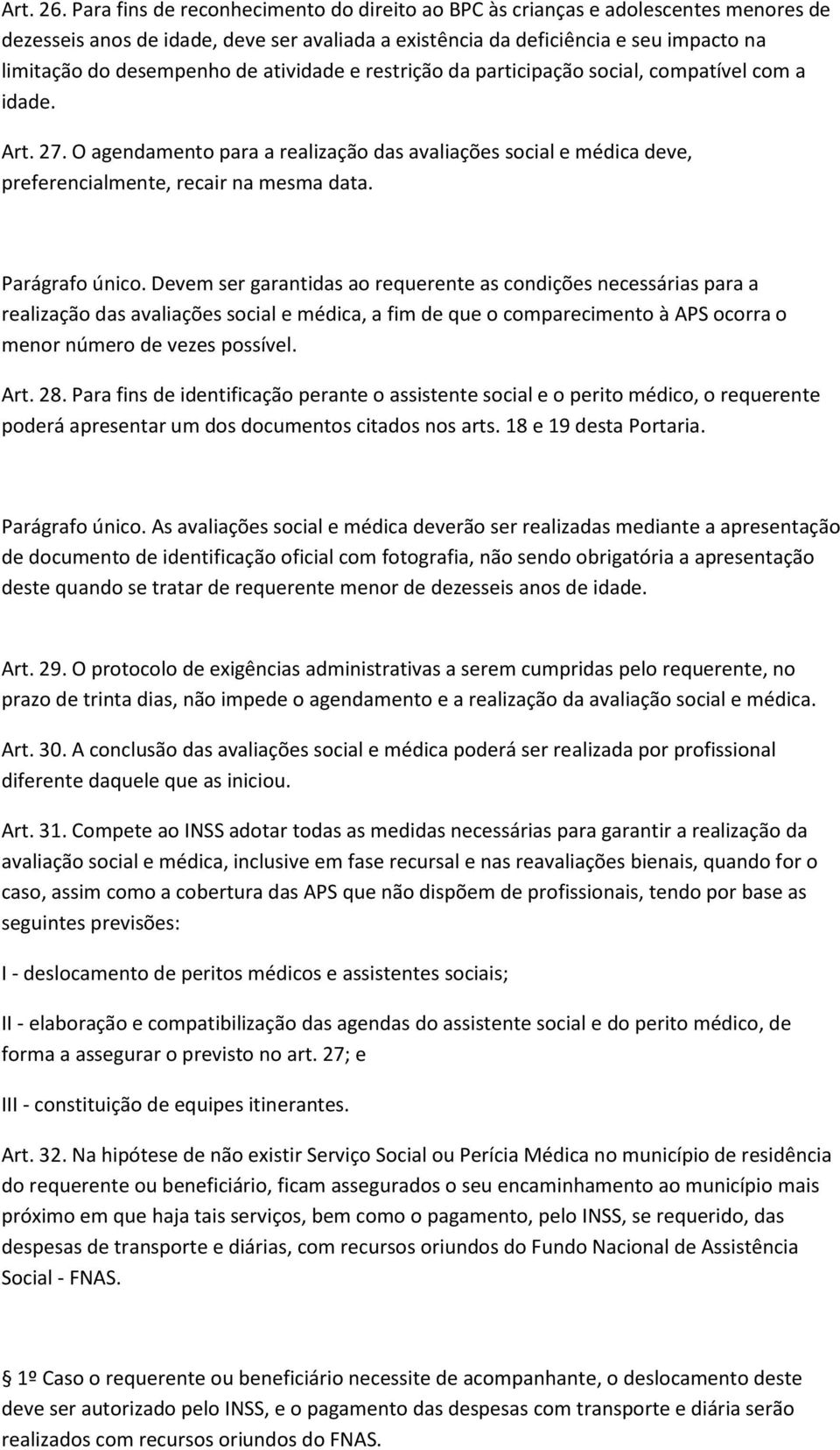 atividade e restrição da participação social, compatível com a idade. Art. 27. O agendamento para a realização das avaliações social e médica deve, preferencialmente, recair na mesma data.