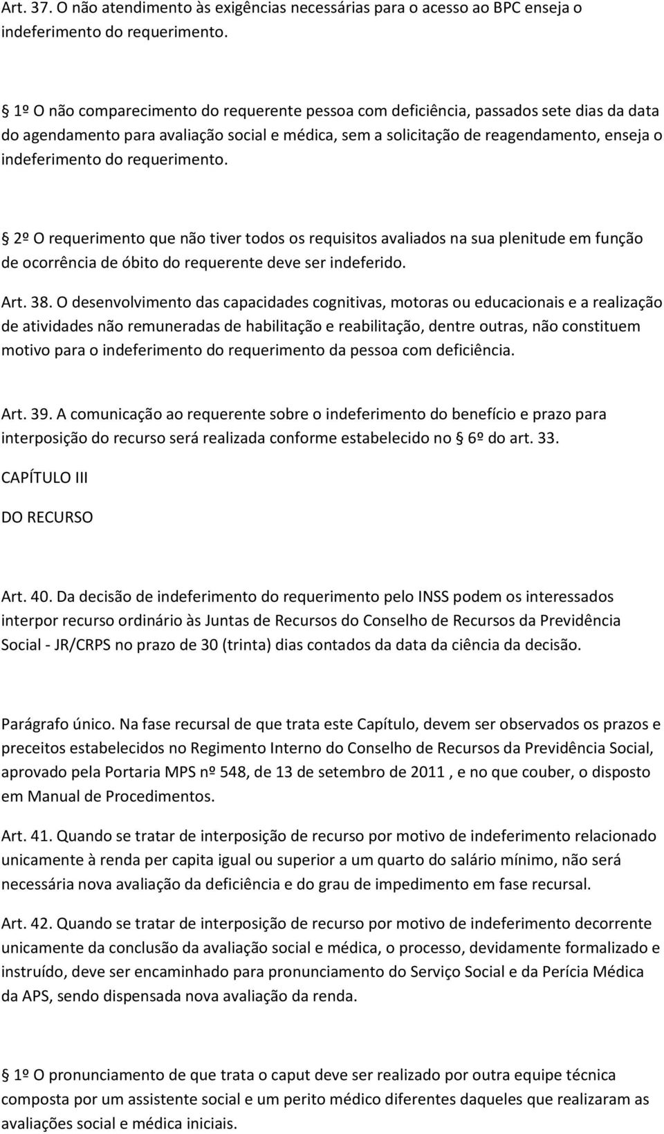 requerimento. 2º O requerimento que não tiver todos os requisitos avaliados na sua plenitude em função de ocorrência de óbito do requerente deve ser indeferido. Art. 38.