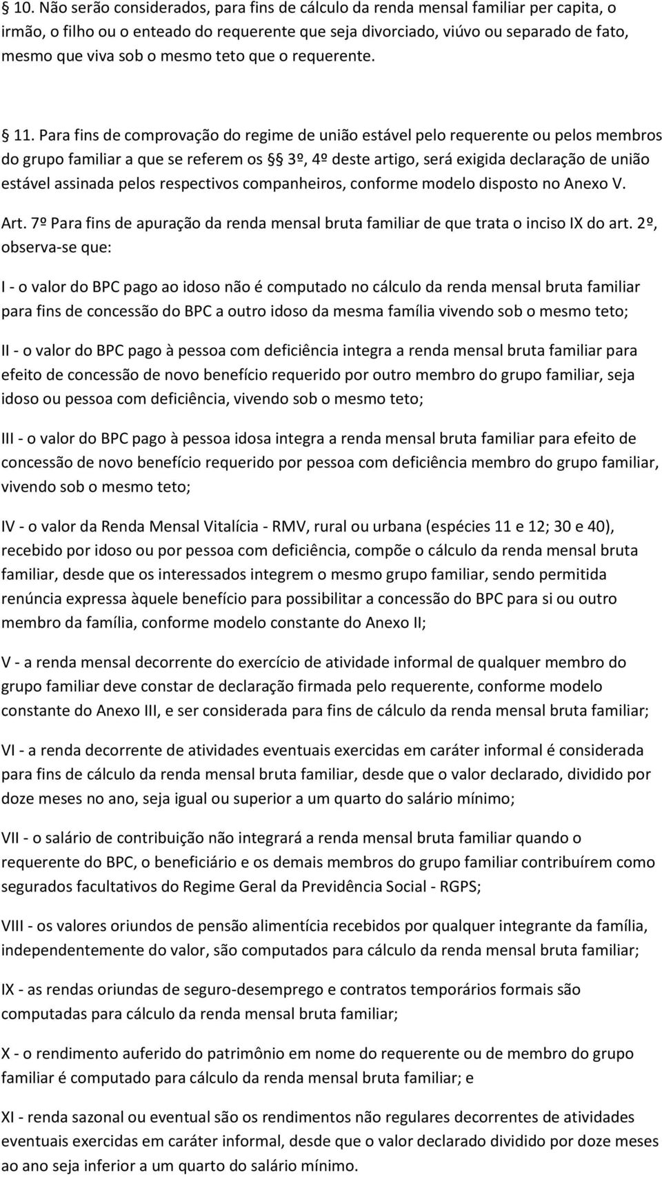 Para fins de comprovação do regime de união estável pelo requerente ou pelos membros do grupo familiar a que se referem os 3º, 4º deste artigo, será exigida declaração de união estável assinada pelos