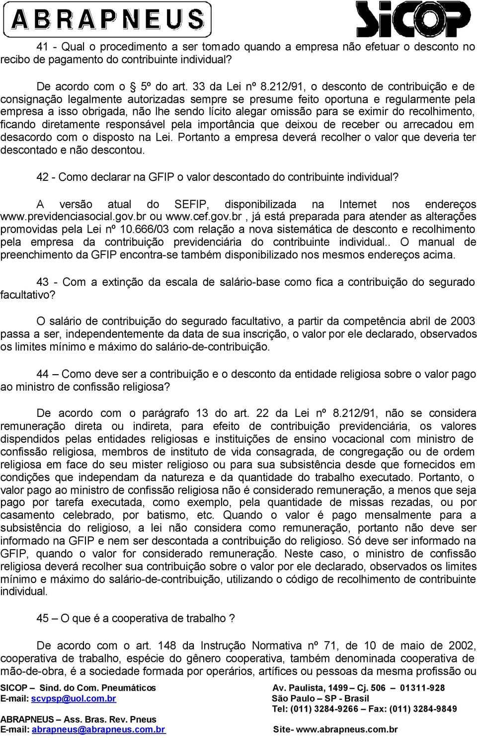 eximir do recolhimento, ficando diretamente responsável pela importância que deixou de receber ou arrecadou em desacordo com o disposto na Lei.