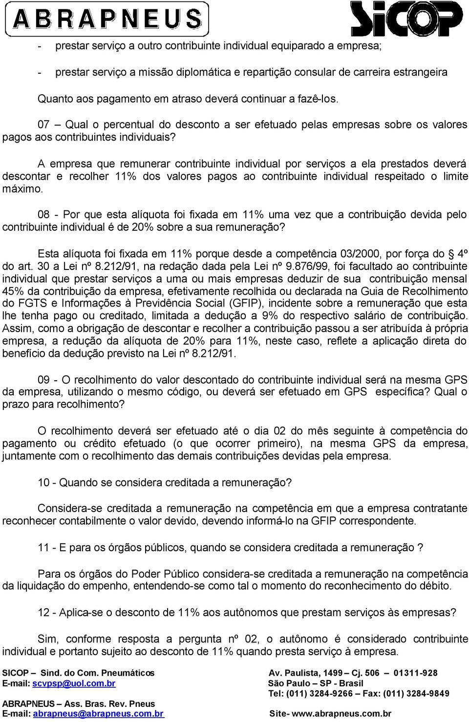 A empresa que remunerar contribuinte individual por serviços a ela prestados deverá descontar e recolher 11% dos valores pagos ao contribuinte individual respeitado o limite máximo.