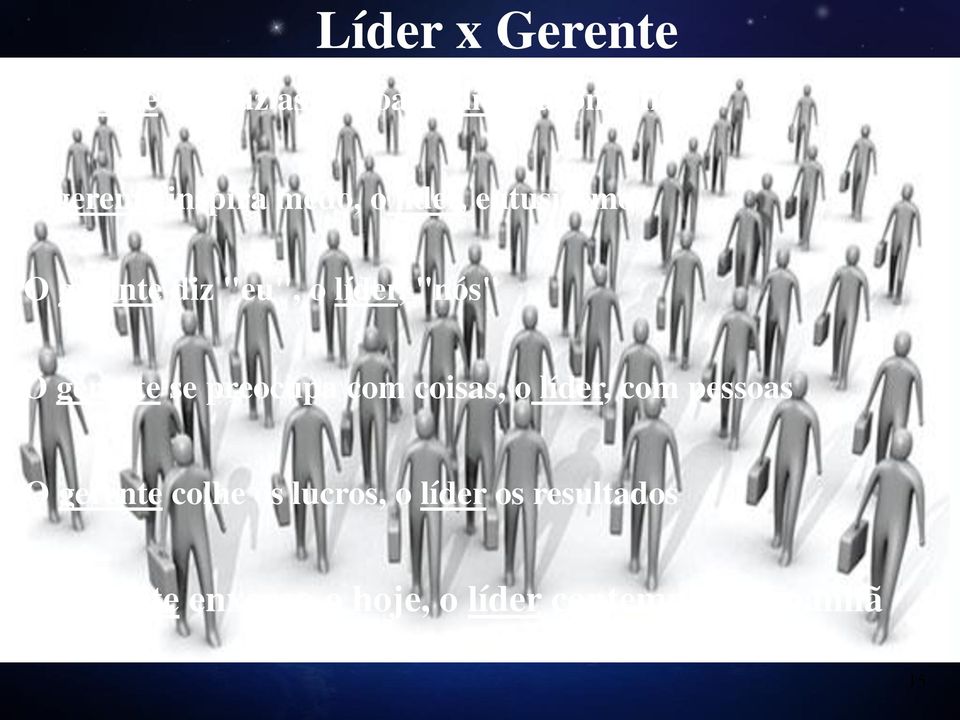 gerente se preocupa com coisas, o líder, com pessoas O gerente colhe os