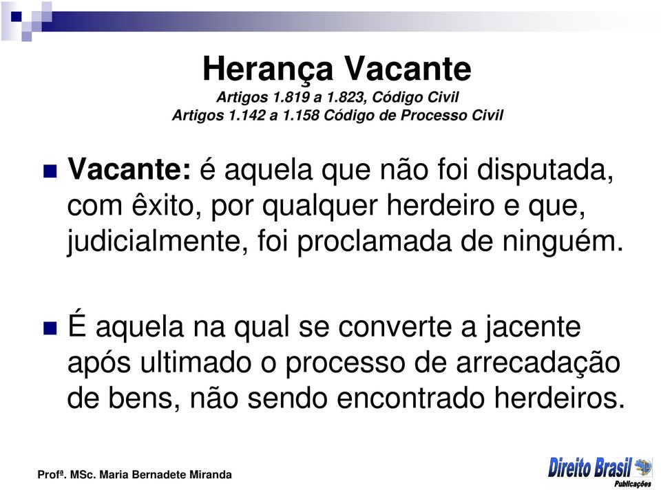 qualquer herdeiro e que, judicialmente, foi proclamada de ninguém.