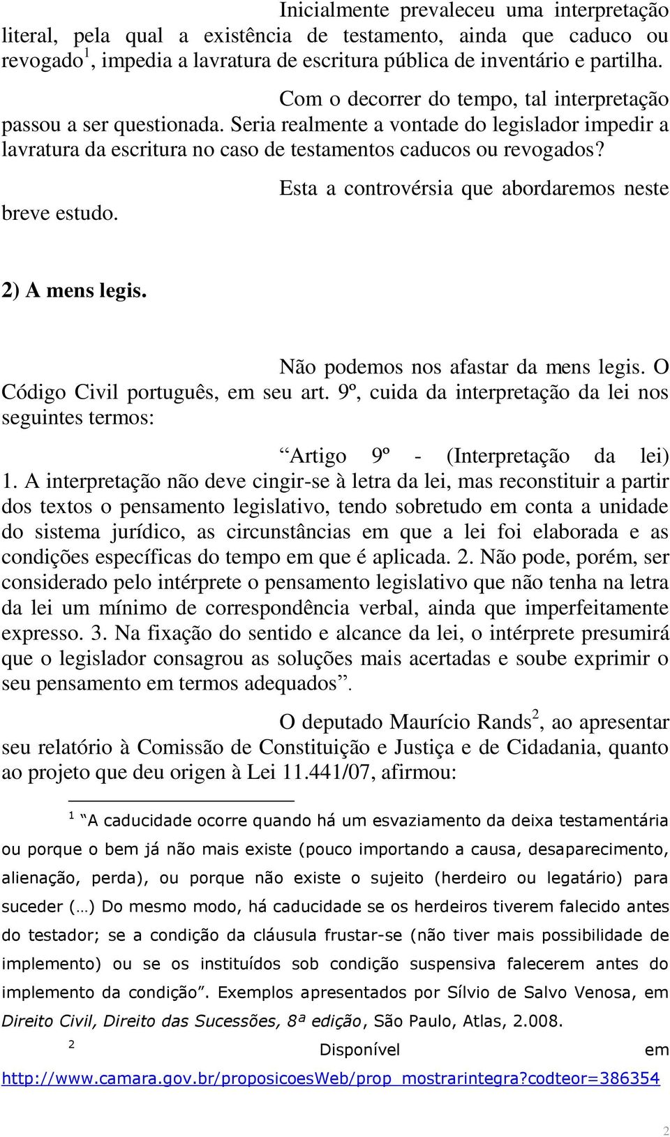 Esta a controvérsia que abordaremos neste 2) A mens legis. Não podemos nos afastar da mens legis. O Código Civil português, em seu art.