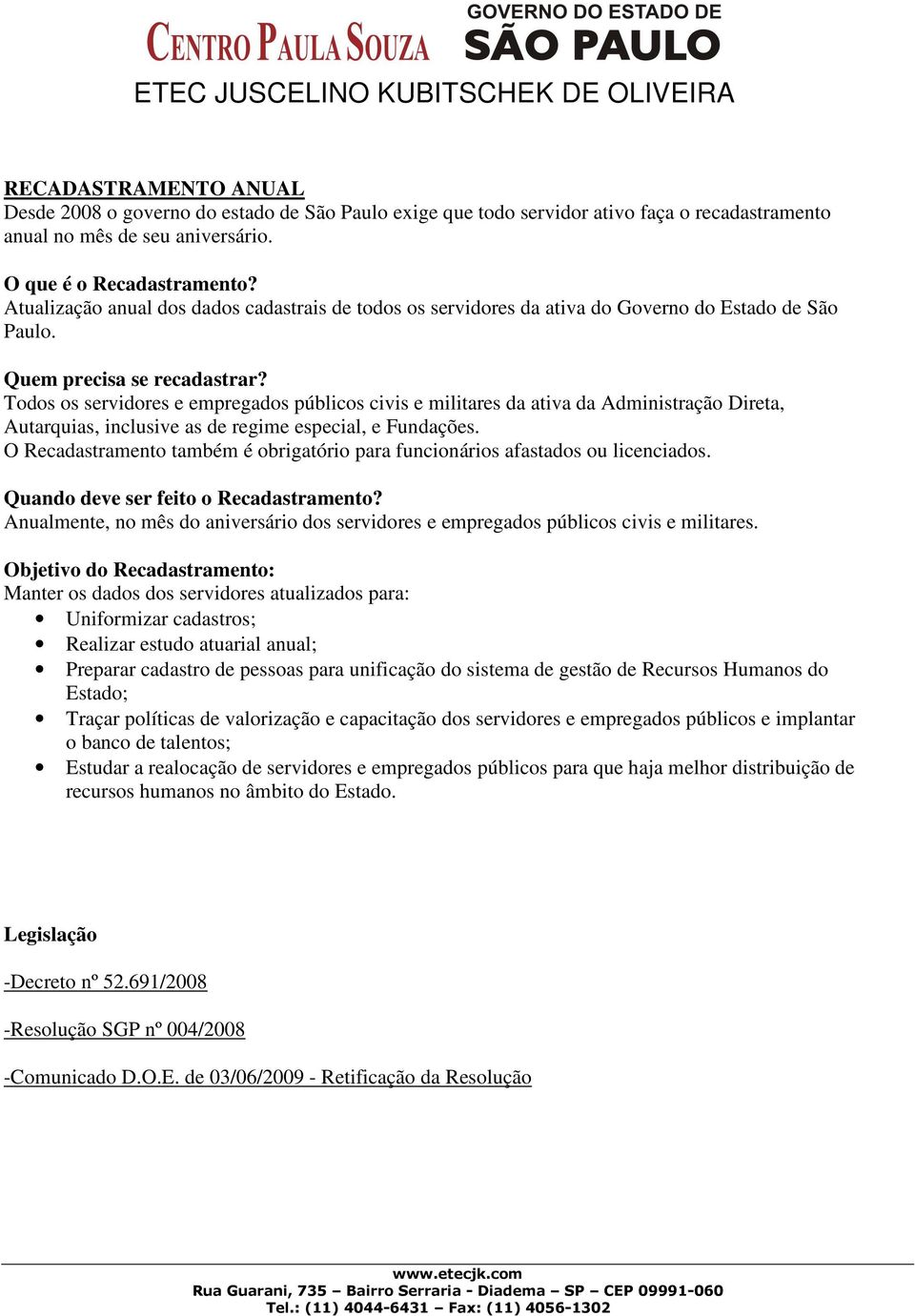 Todos os servidores e empregados públicos civis e militares da ativa da Administração Direta, Autarquias, inclusive as de regime especial, e Fundações.