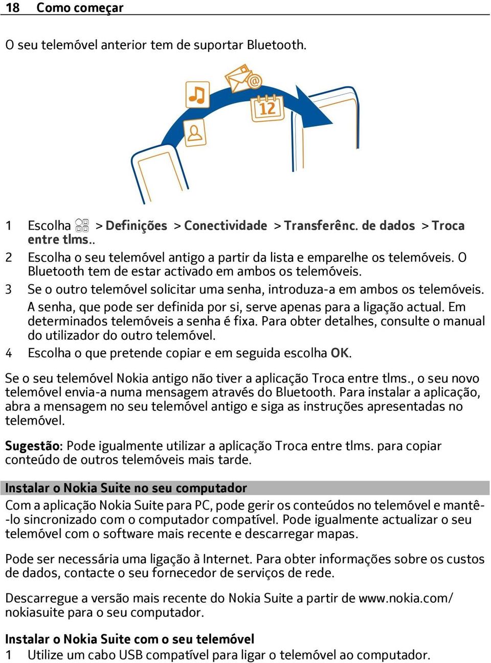 3 Se o outro telemóvel solicitar uma senha, introduza-a em ambos os telemóveis. A senha, que pode ser definida por si, serve apenas para a ligação actual. Em determinados telemóveis a senha é fixa.