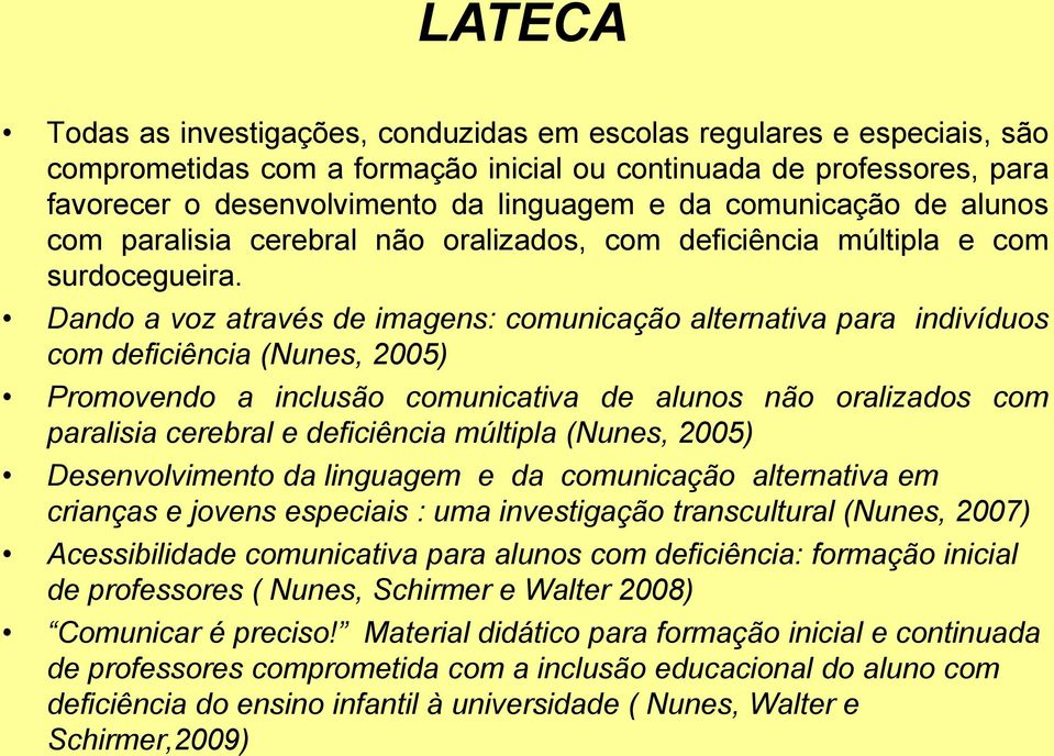 Dando a voz através de imagens: comunicação alternativa para indivíduos com deficiência (Nunes, 2005) Promovendo a inclusão comunicativa de alunos não oralizados com paralisia cerebral e deficiência