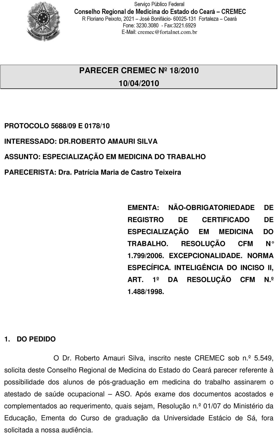 INTELIGÊNCIA DO INCISO II, ART. 1º DA RESOLUÇÃO CFM N.º 1.488/1998. 1. DO PEDIDO O Dr. Roberto Amauri Silva, inscrito neste CREMEC sob n.º 5.