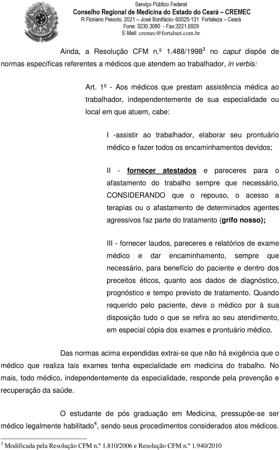 todos os encaminhamentos devidos; II - fornecer atestados e pareceres para o afastamento do trabalho sempre que necessário, CONSIDERANDO que o repouso, o acesso a terapias ou o afastamento de