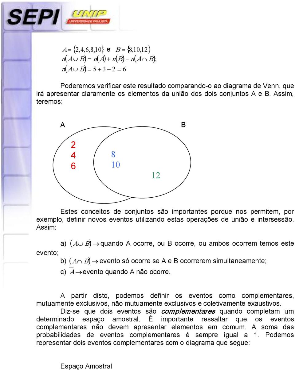 ssim, teremos: B 4 6 8 10 1 Estes conceitos de conjuntos são importantes porque nos permitem, por exemplo, definir novos eventos utilizando estas operações de união e intersessão.