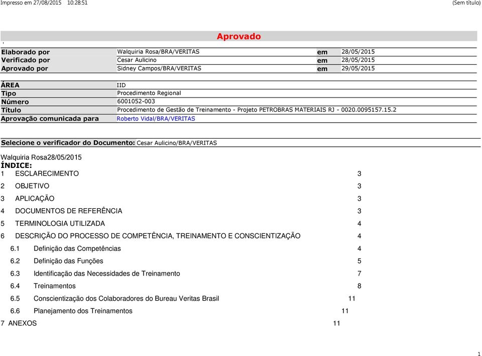 .15.2 Aprovação comunicada para Roberto Vidal/BRA/VERITAS Selecione o verificador do Documento: Cesar Aulicino/BRA/VERITAS Walquiria Rosa28/05/2015 ÍNDICE: 1 ESCLARECIMENTO 3 2 OBJETIVO 3 3 APLICAÇÃO