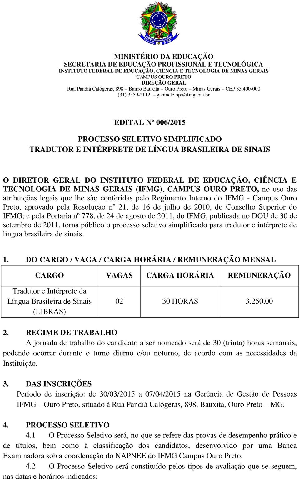 Portaria nº 778, de 24 de agosto de 2011, do IFMG, publicada no DOU de 30 de setembro de 2011, torna público o processo seletivo simplificado para tradutor e intérprete de língua brasileira de sinais.