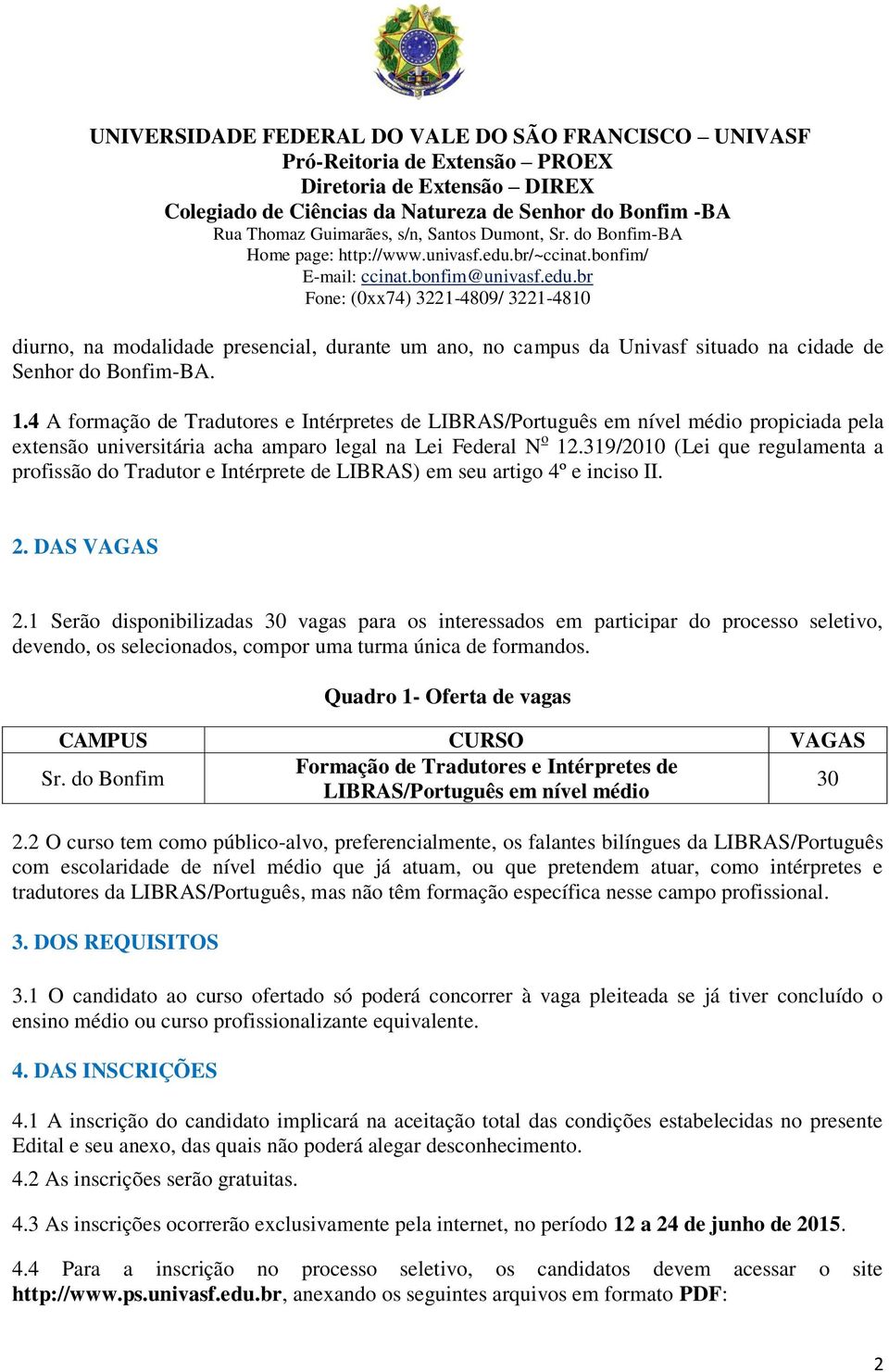 319/2010 (Lei que regulamenta a profissão do Tradutor e Intérprete de LIBRAS) em seu artigo 4º e inciso II. 2. DAS VAGAS 2.