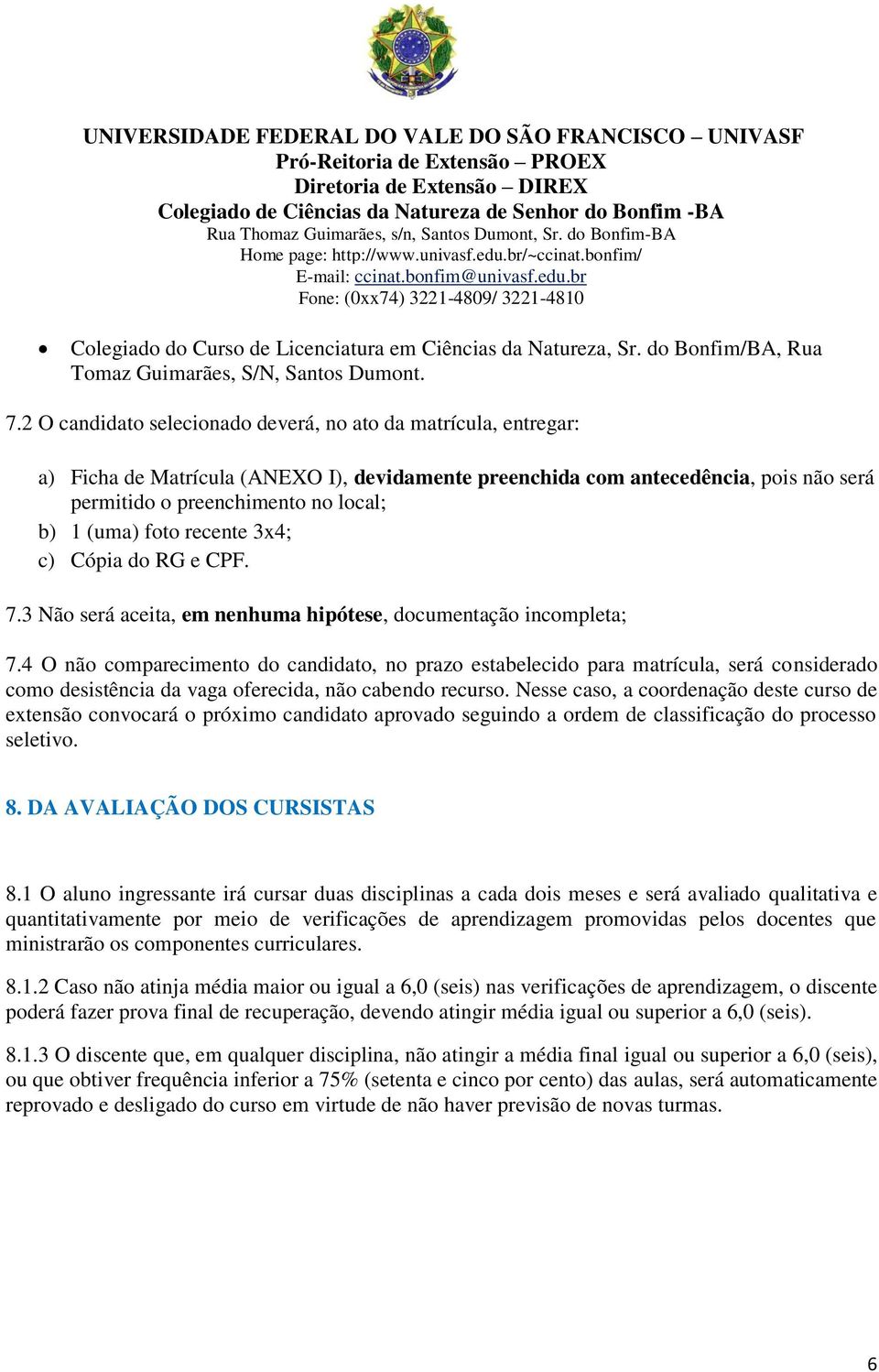 foto recente 3x4; c) Cópia do RG e CPF. 7.3 Não será aceita, em nenhuma hipótese, documentação incompleta; 7.