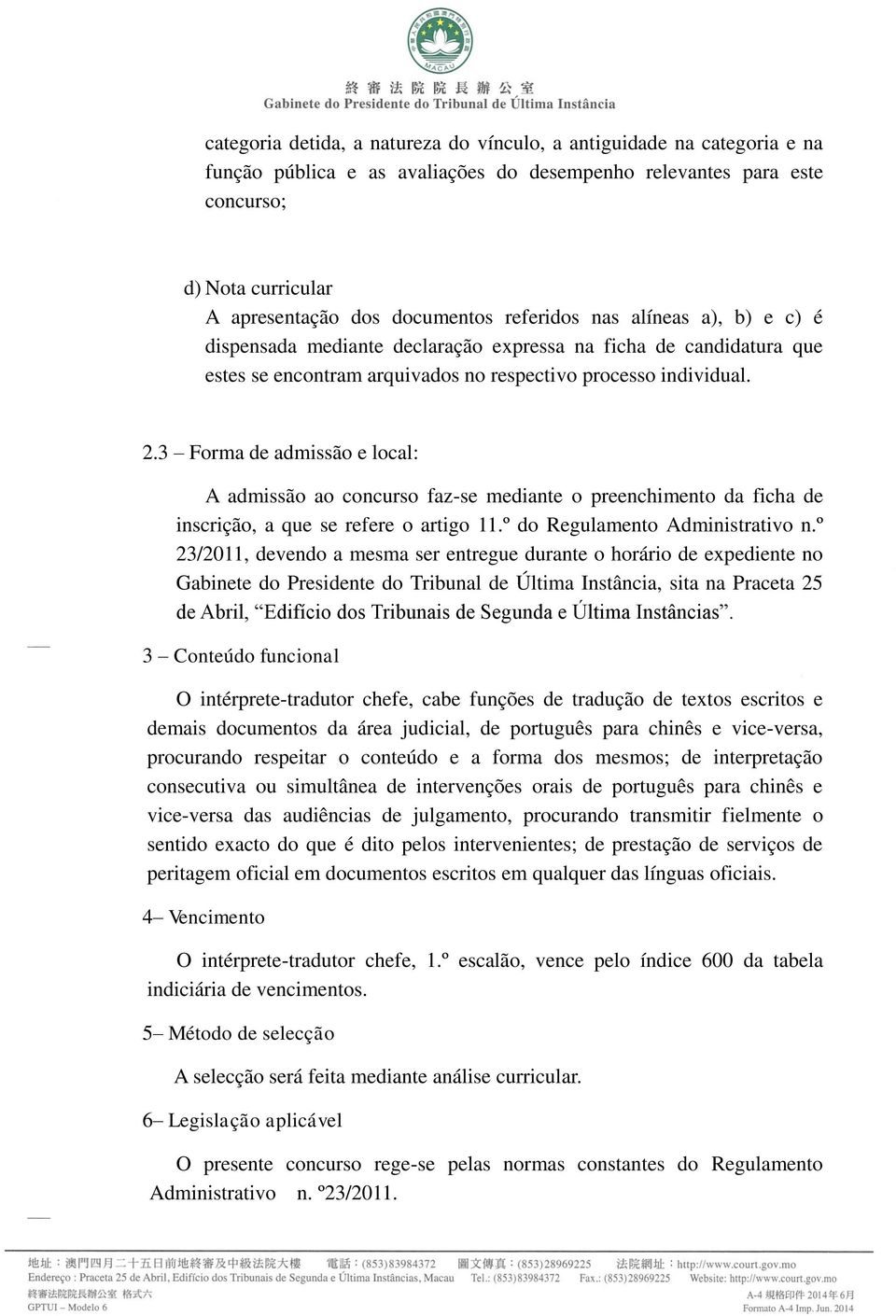 3 Forma de admissão e local: A admissão ao concurso faz-se mediante o preenchimento da ficha de inscrição, a que se refere o artigo 11.º do Regulamento Administrativo n.