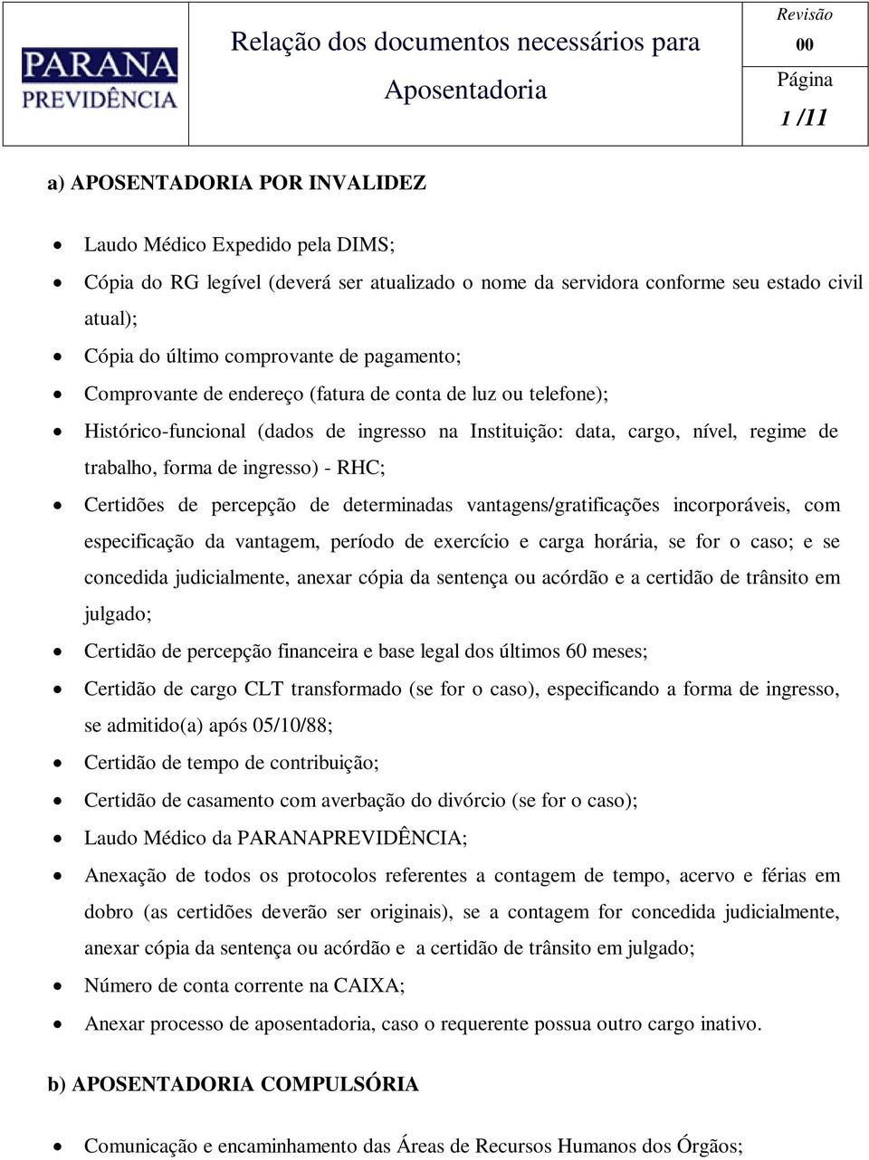 o caso; e se concedida judicialmente, anexar cópia da sentença ou acórdão e a certidão de trânsito em julgado; Certidão de cargo CLT transformado (se for o caso), especificando a