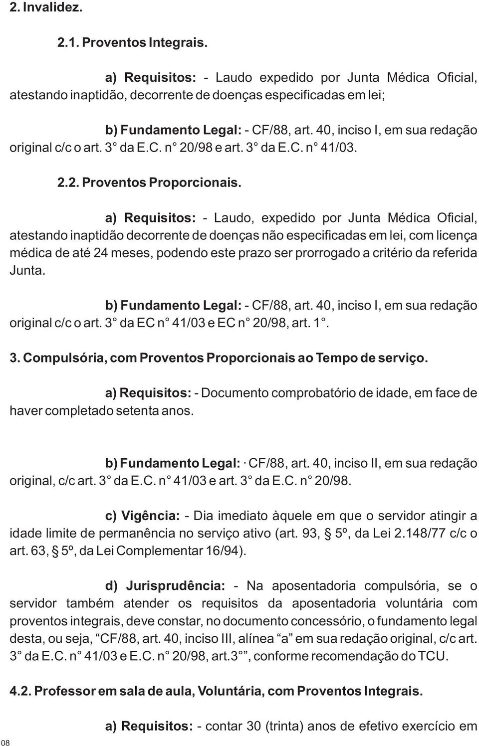 a) Requisitos: - Laudo, expedido por Junta Médica Oficial, atestando inaptidão decorrente de doenças não especificadas em lei, com licença médica de até 24 meses, podendo este prazo ser prorrogado a