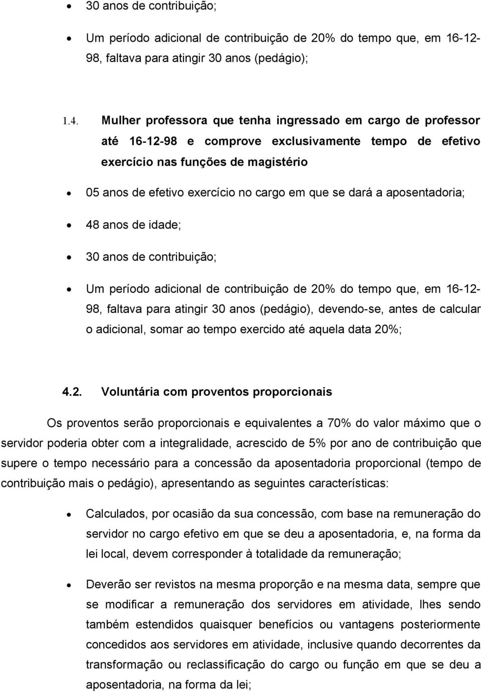 período adicional de contribuição de 20% do tempo que, em 16-12- 98, faltava para atingir 30 anos (pedágio), devendo-se, antes de calcular o adicional, somar ao tempo exercido até aquela data 20%; 4.