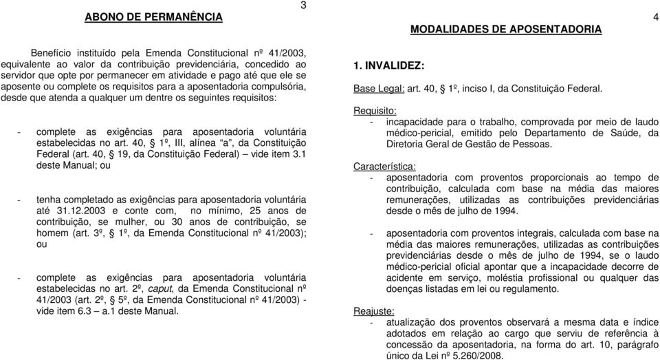 exigências para aposentadoria voluntária estabelecidas no art. 40, 1º, III, alínea a, da Constituição Federal (art. 40, 19, da Constituição Federal) vide item 3.