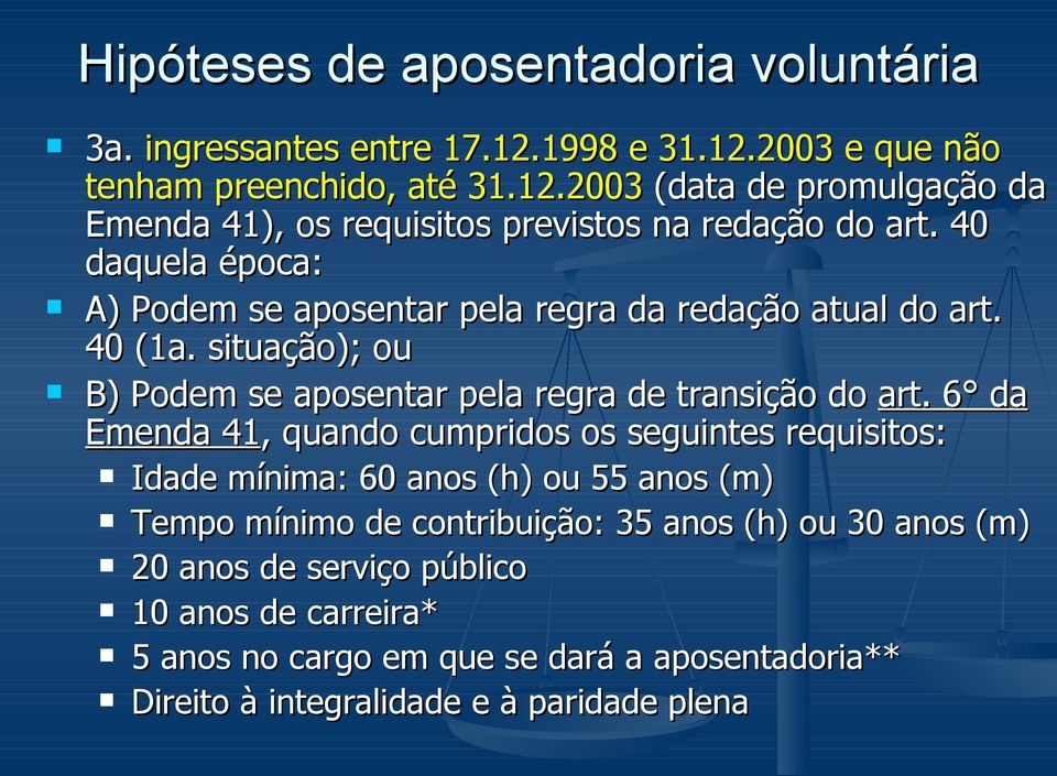 6 da Emenda 41,, quando cumpridos os seguintes requisitos: Idade mínima: 60 anos (h) ou 55 anos (m) Tempo mínimo de contribuição: 35 anos (h) ou 30 anos (m) 20