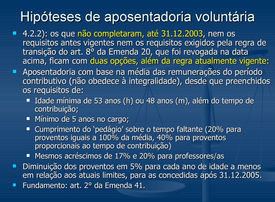 integralidade), desde que preenchidos os requisitos de: Idade mínima de 53 anos (h) ou 48 anos (m), além do tempo de contribuição; Mínimo de 5 anos no cargo; Cumprimento do pedágio sobre o tempo