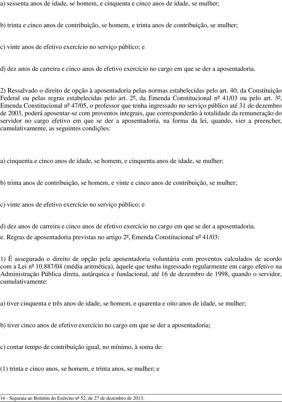 2) Ressalvado o direito de opção à aposentadoria pelas normas estabelecidas pelo art. 40, da Constituição Federal ou pelas regras estabelecidas pelo art.