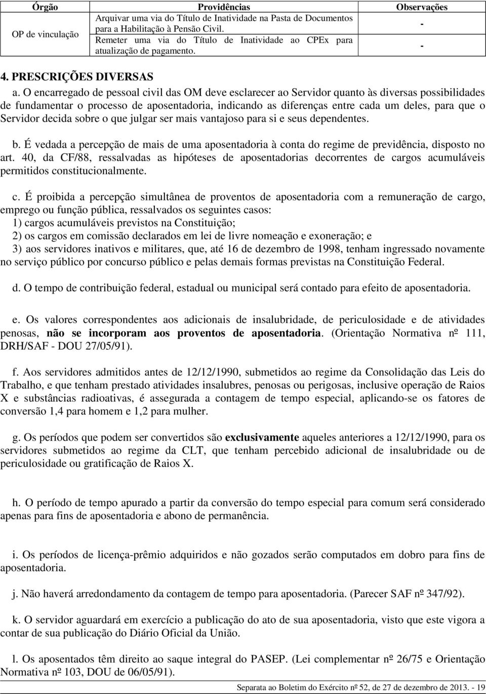 O encarregado de pessoal civil das OM deve esclarecer ao Servidor quanto às diversas possibilidades de fundamentar o processo de aposentadoria, indicando as diferenças entre cada um deles, para que o