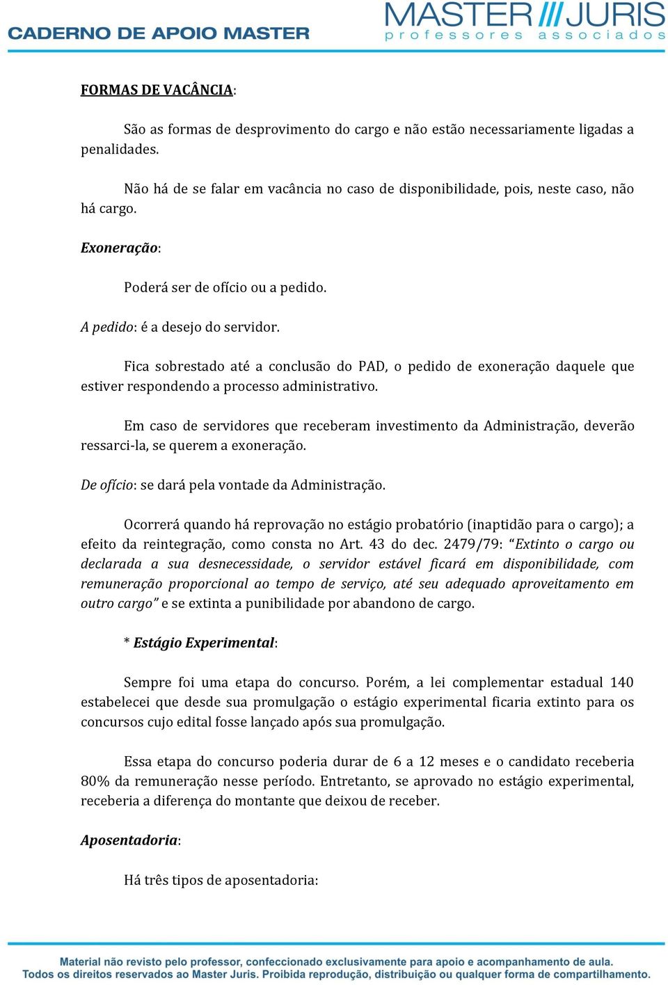 Fica sobrestado até a conclusão do PAD, o pedido de exoneração daquele que estiver respondendo a processo administrativo.