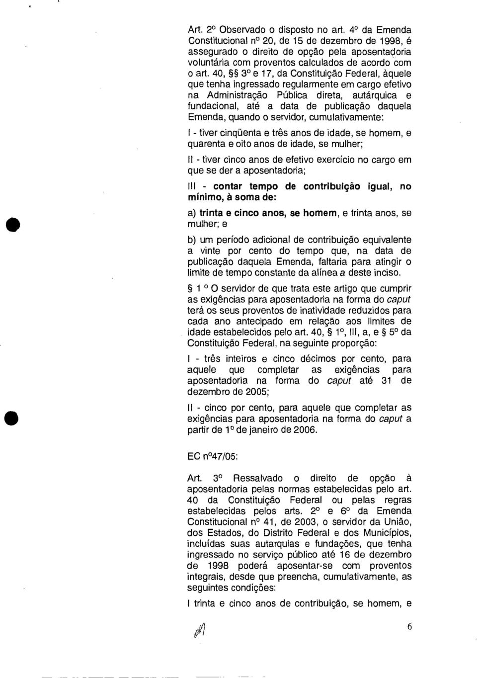 40, 3 e 17, da Constituição Federal, àquele que tenha ingressado regularmente em cargo efetivo na Administração Pública direta, autárquica e fundacional, até a data de publicação daquela Emenda,