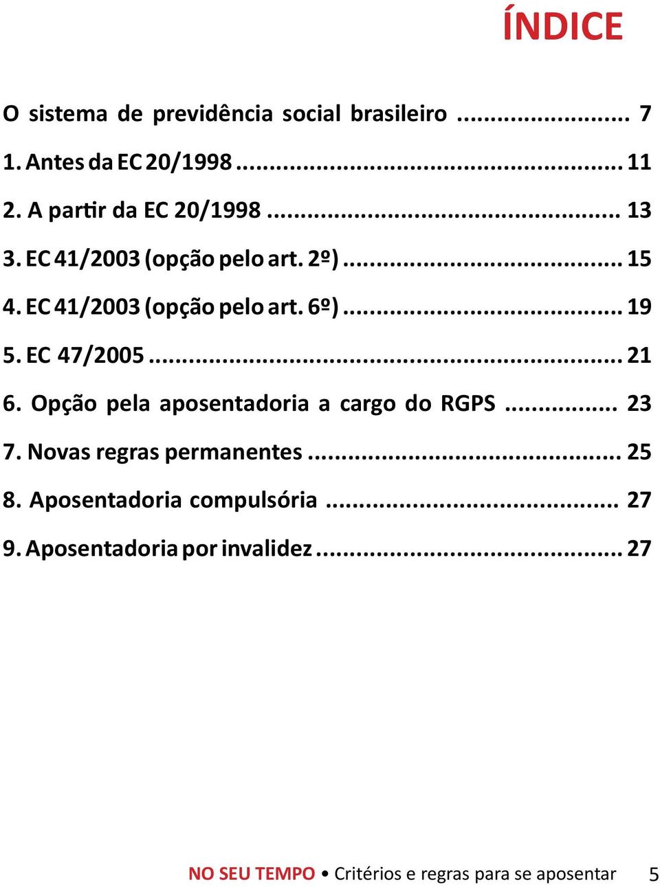 .. 19 5. EC 47/2005... 21 6. Opção pela aposentadoria a cargo do RGPS... 23 7. Novas regras permanentes.