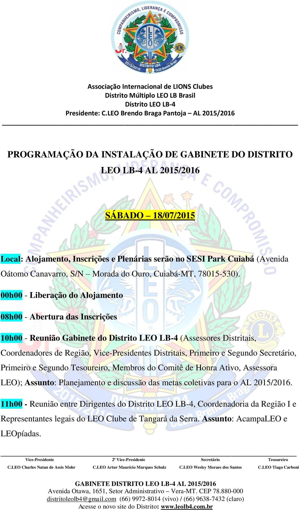 00h00 - Liberação do Alojamento 08h00 - Abertura das Inscrições 10h00 - Reunião Gabinete do (Assessores Distritais, Coordenadores de Região, Vice-Presidentes Distritais, Primeiro e