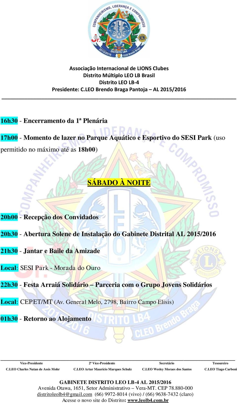 Distrital AL 2015/2016 21h30 - Jantar e Baile da Amizade Local: SESI Park - Morada do Ouro 22h30 - Festa Arraiá Solidário