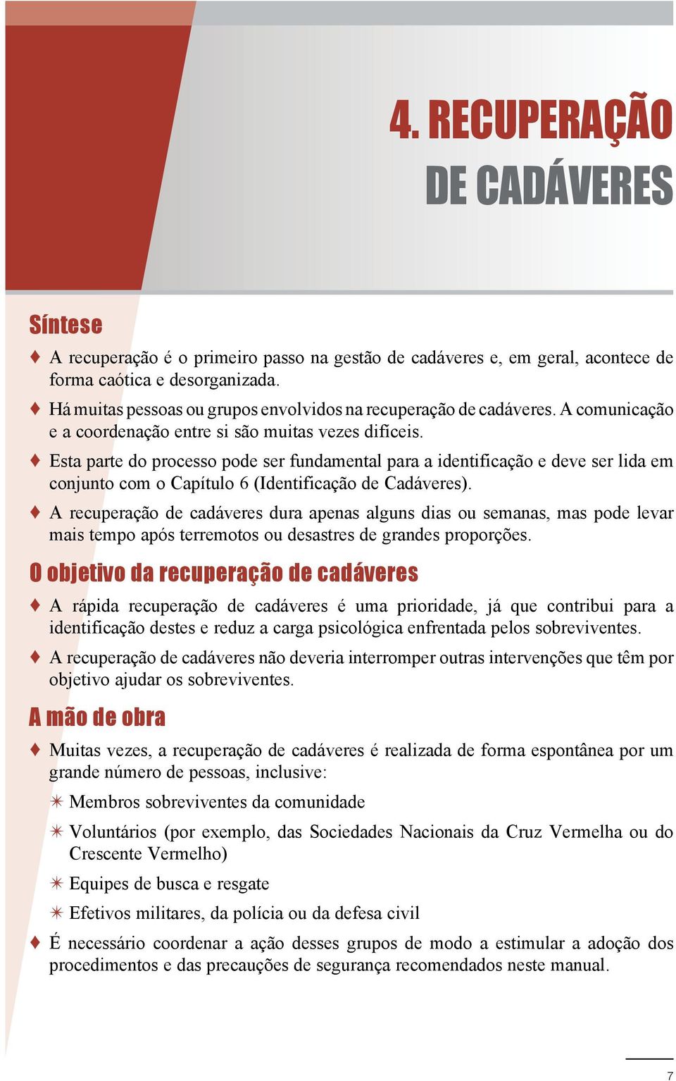 Esta parte do processo pode ser fundamental para a identificação e deve ser lida em conjunto com o Capítulo 6 (Identificação de Cadáveres).