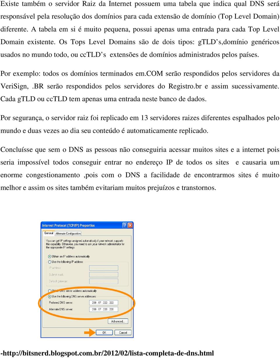 Os Tops Level Domains são de dois tipos: gtld s,domínio genéricos usados no mundo todo, ou cctld s extensões de domínios administrados pelos países. Por exemplo: todos os domínios terminados em.