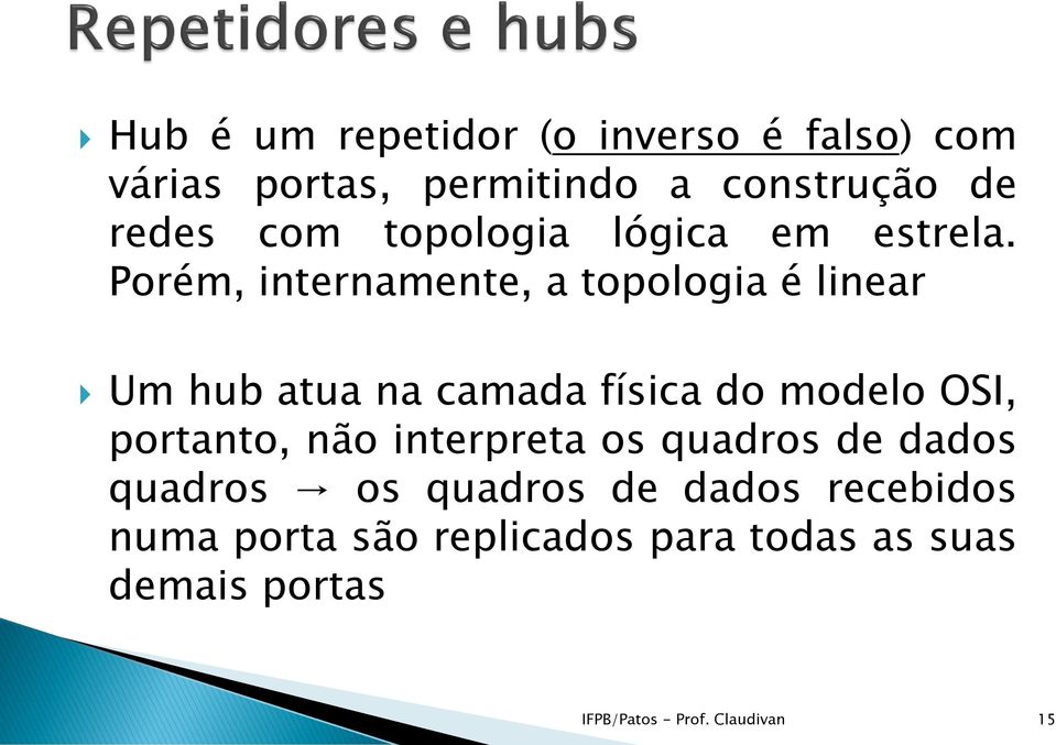 Porém, internamente, a topologia é linear Um hub atua na camada física do modelo OSI, portanto,