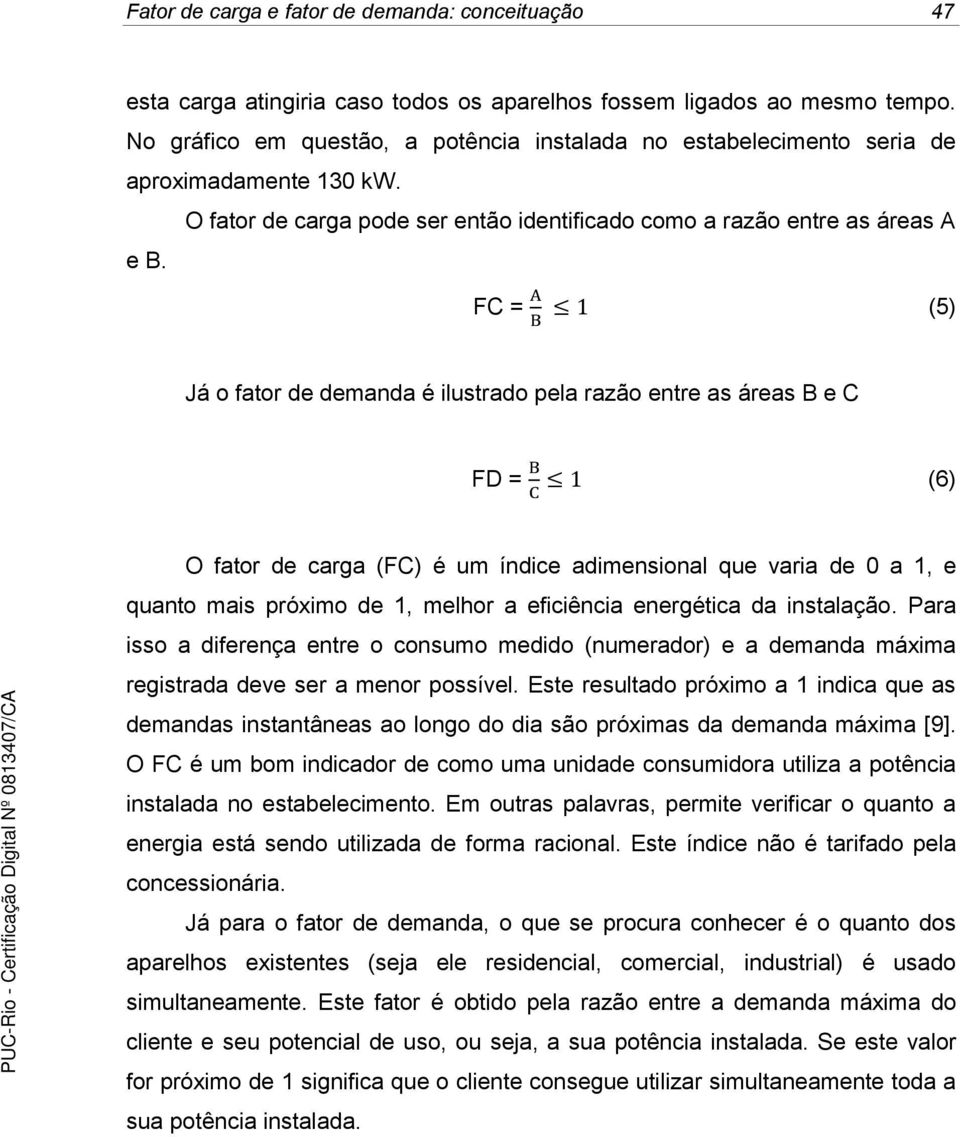 FC = (5) Já o fator de demanda é ilustrado pela razão entre as áreas B e C FD = (6) O fator de carga (FC) é um índice adimensional que varia de 0 a 1, e quanto mais próximo de 1, melhor a eficiência