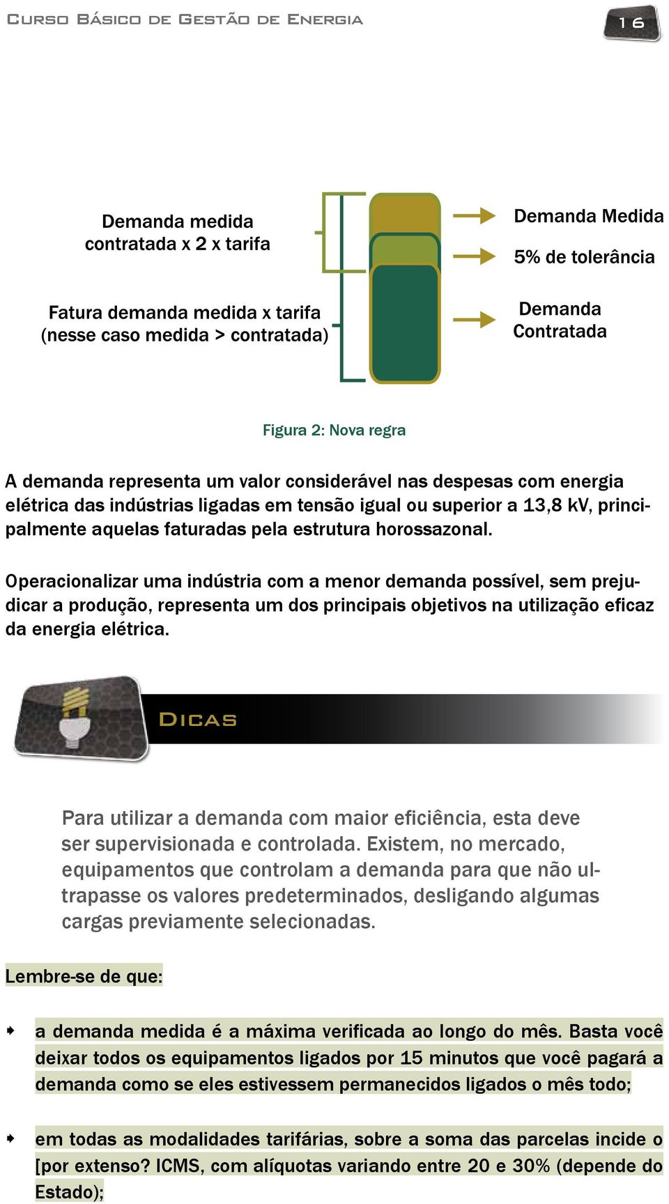 Operacionalizar uma indústria com a menor demanda possível, sem prejudicar a produção, representa um dos principais objetivos na utilização eficaz da energia elétrica.