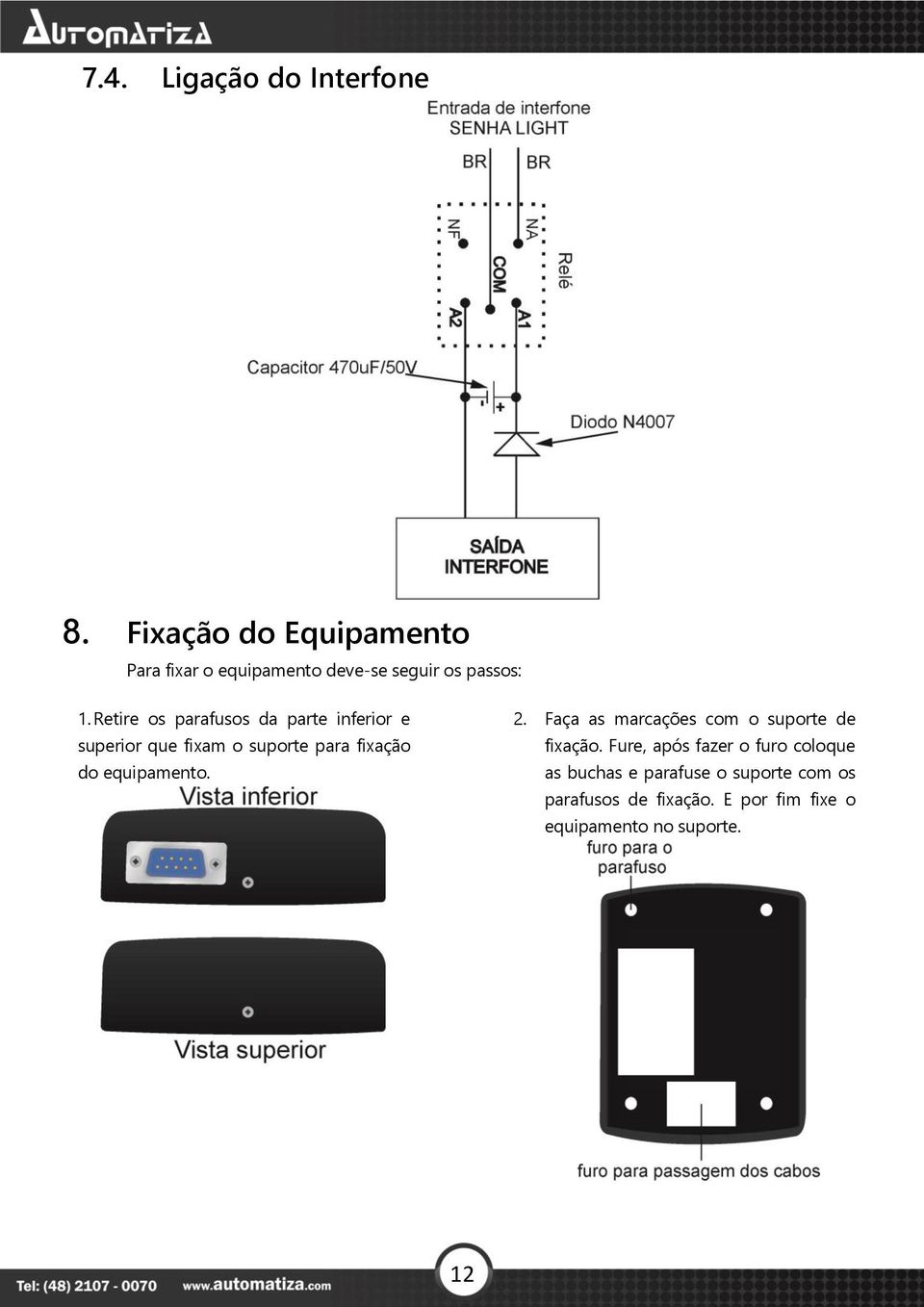 Retire os parafusos da parte inferior e superior que fixam o suporte para fixação do equipamento.