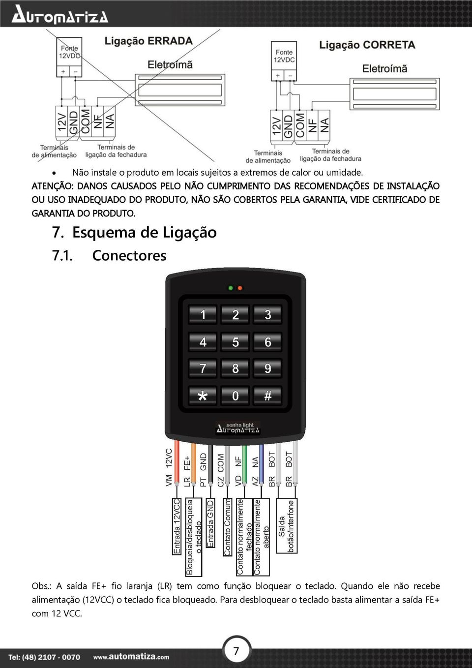 PELA GARANTIA, VIDE CERTIFICADO DE GARANTIA DO PRODUTO. 7. Esquema de Ligação 7.1. Conectores Obs.