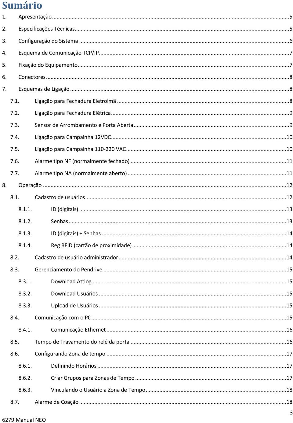 5. Ligação para Campainha 110-220 VAC... 10 7.6. Alarme tipo NF (normalmente fechado)... 11 7.7. Alarme tipo NA (normalmente aberto)... 11 8. Operação... 12 8.1. Cadastro de usuários... 12 8.1.1. ID (digitais).