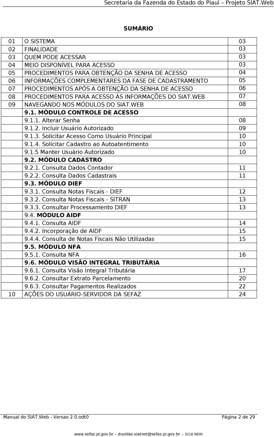 1.2. Incluir Usuário Autorizado 9.1.3. Solicitar Acesso Como Usuário Principal 9.1.4. Solicitar Cadastro ao Autoatentimento 9.1.5 Manter Usuário Autorizado 9.2. MÓDULO CADASTRO 9.2.1. Consulta Dados Contador 9.