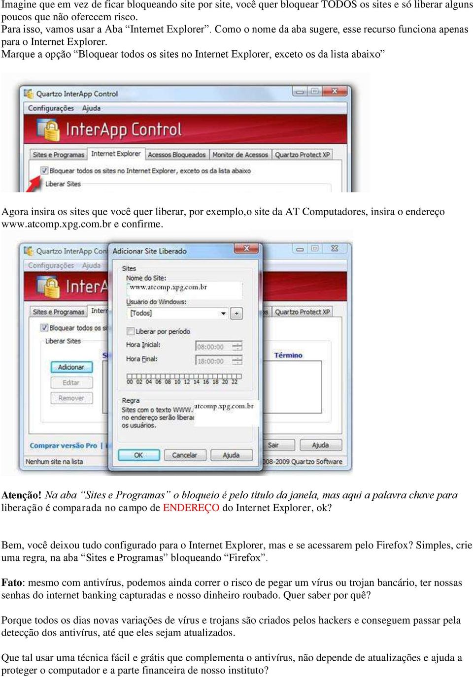 Marque a opção Bloquear todos os sites no Internet Explorer, exceto os da lista abaixo Agora insira os sites que você quer liberar, por exemplo,o site da AT Computadores, insira o endereço www.atcomp.