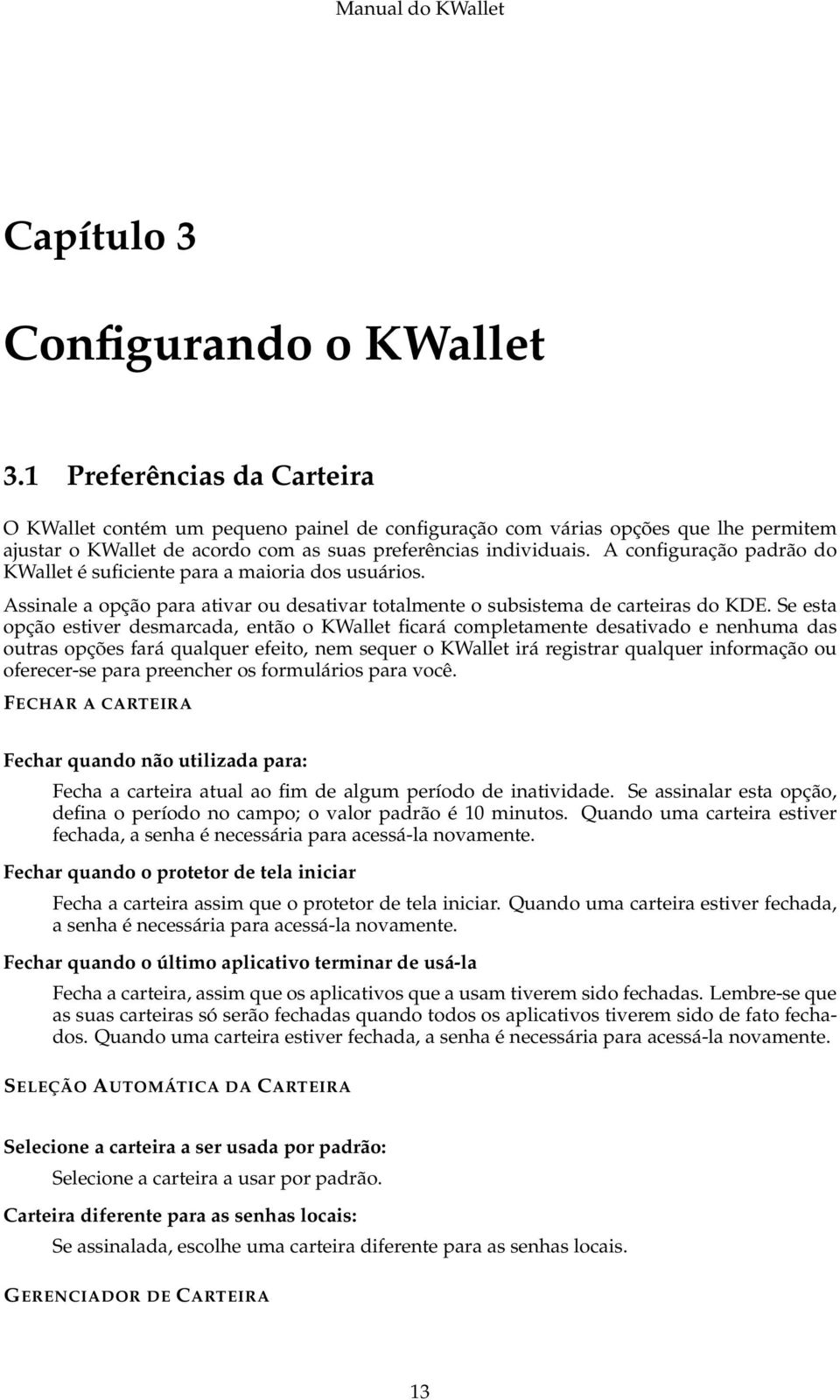 A configuração padrão do KWallet é suficiente para a maioria dos usuários. Assinale a opção para ativar ou desativar totalmente o subsistema de carteiras do KDE.