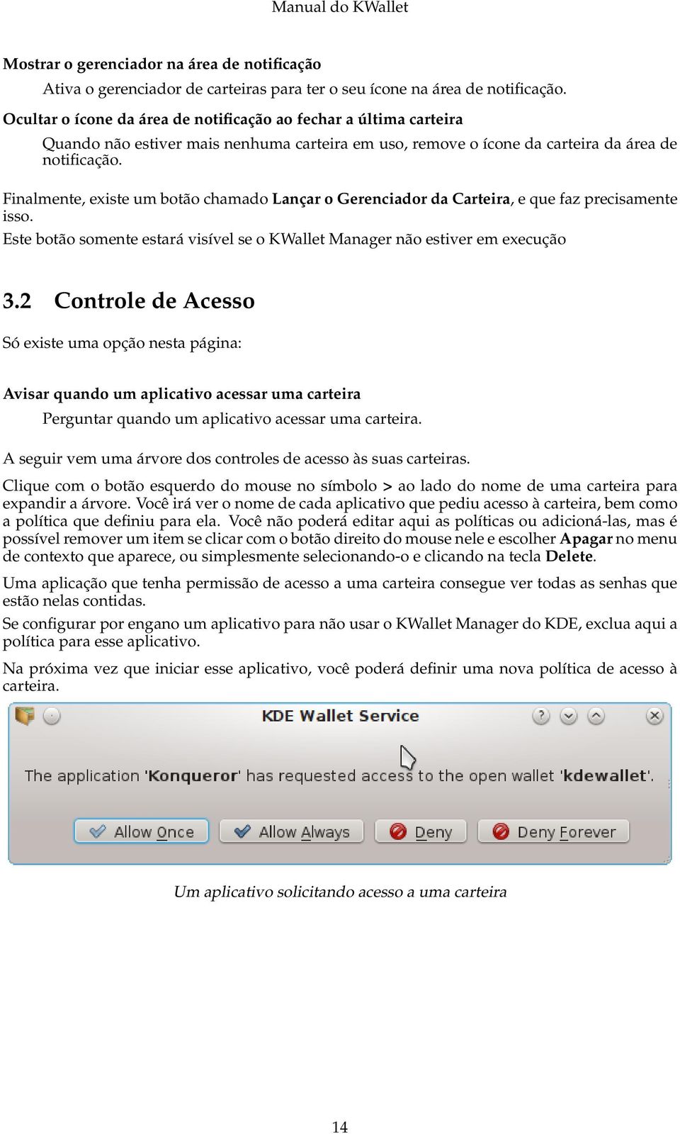 Finalmente, existe um botão chamado Lançar o Gerenciador da Carteira, e que faz precisamente isso. Este botão somente estará visível se o KWallet Manager não estiver em execução 3.