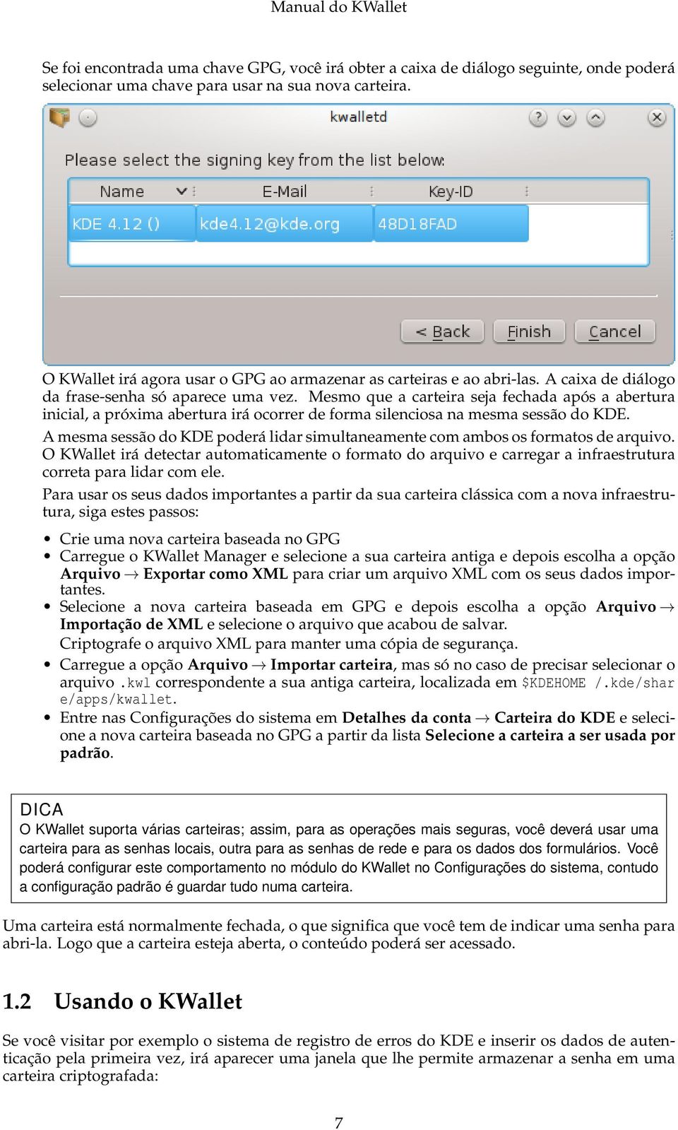 Mesmo que a carteira seja fechada após a abertura inicial, a próxima abertura irá ocorrer de forma silenciosa na mesma sessão do KDE.