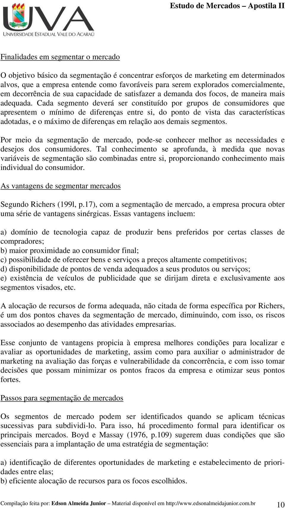 Cada segmento deverá ser constituído por grupos de consumidores que apresentem o mínimo de diferenças entre si, do ponto de vista das características adotadas, e o máximo de diferenças em relação aos