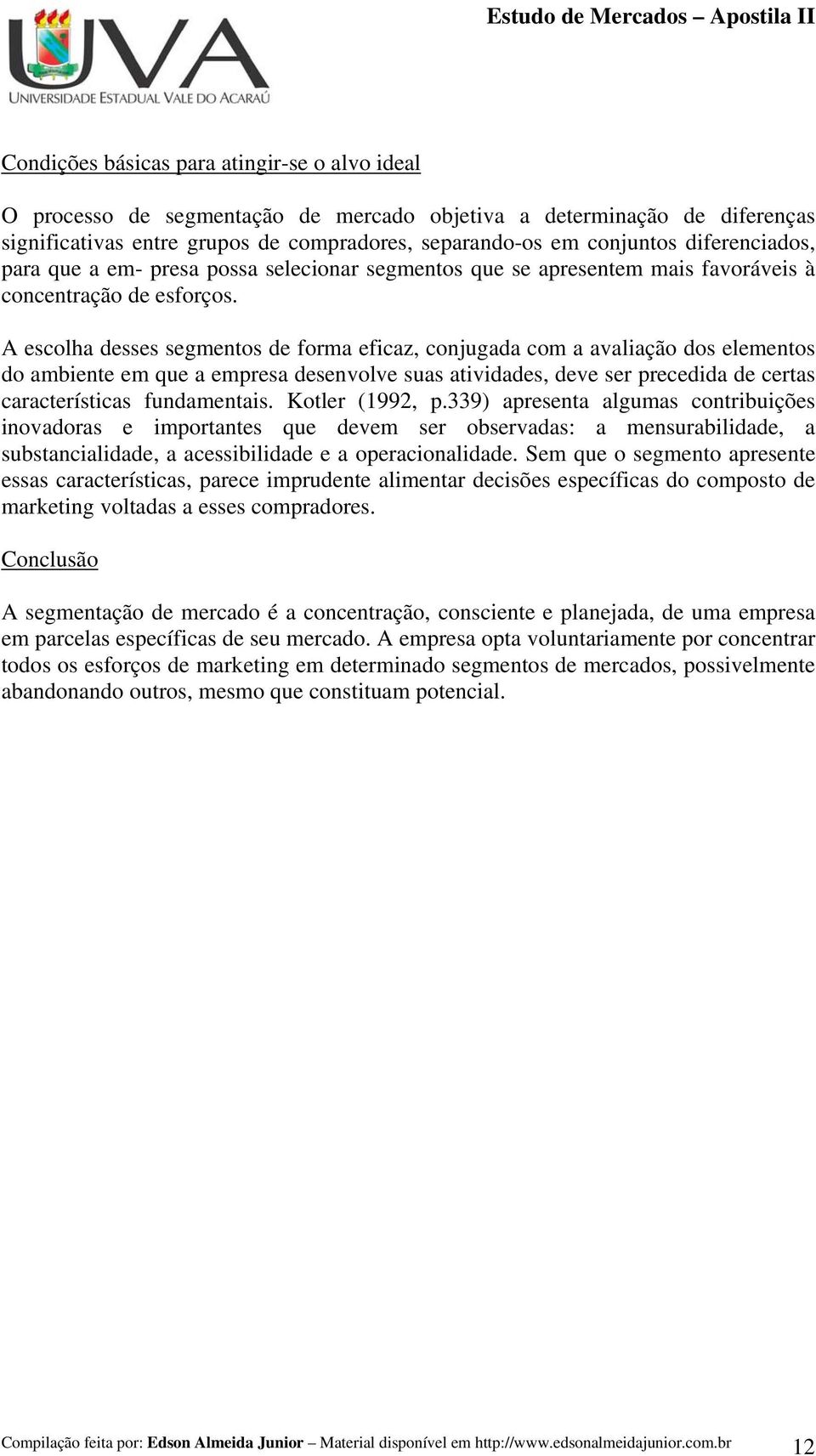 A escolha desses segmentos de forma eficaz, conjugada com a avaliação dos elementos do ambiente em que a empresa desenvolve suas atividades, deve ser precedida de certas características fundamentais.