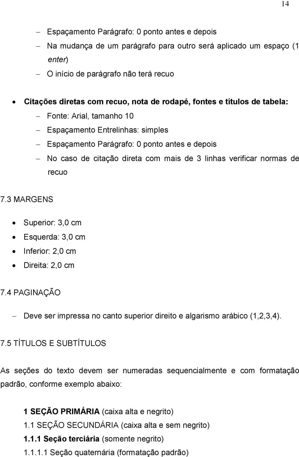 3 MARGENS Superior: 3,0 cm Esquerda: 3,0 cm Inferior: 2,0 cm Direita: 2,0 cm 7.