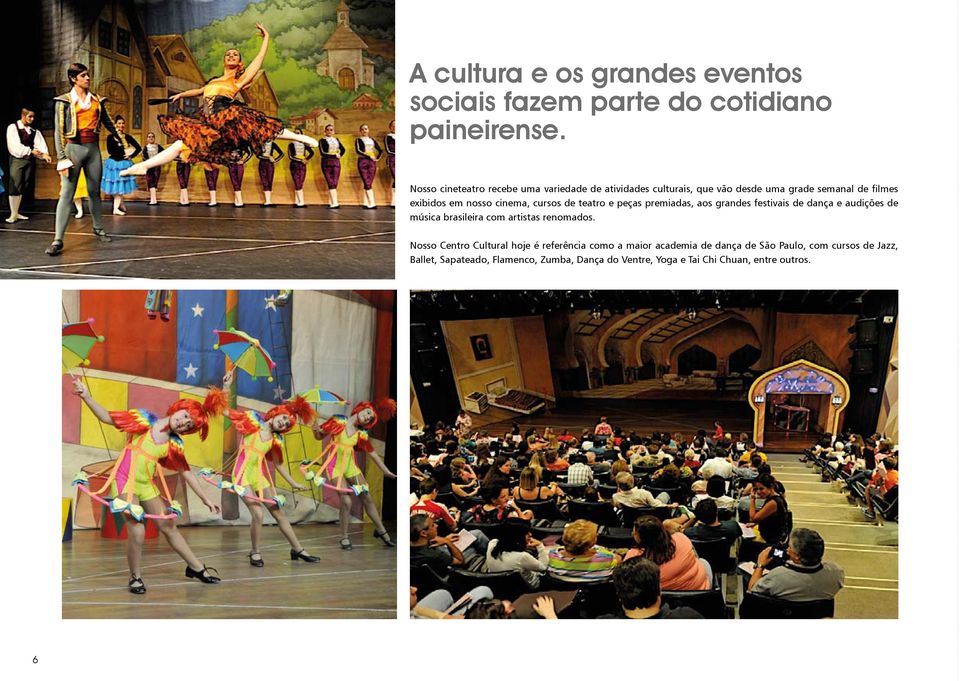 cursos de teatro e peças premiadas, aos grandes festivais de dança e audições de música brasileira com artistas renomados.