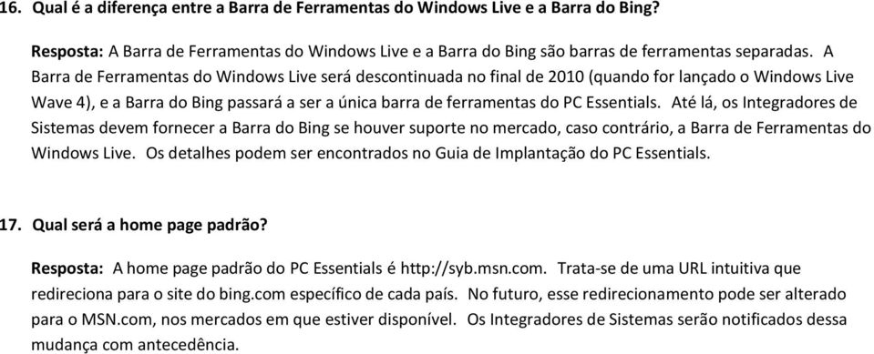 Até lá, os Integradores de Sistemas devem fornecer a Barra do Bing se houver suporte no mercado, caso contrário, a Barra de Ferramentas do Windows Live.